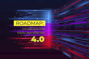 “ROADMAP DIGITALIZACIÓN PARA UNA MINERÍA 4.0”: Una hoja de ruta para guiar las decisiones de innovación tecnológica